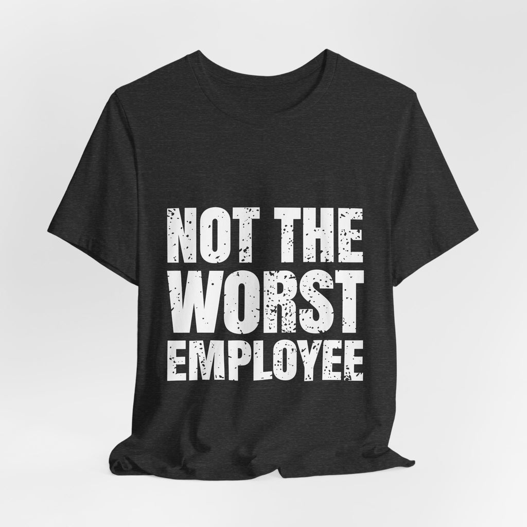 Not the Worst Employee T-Shirt – Workplace Humor – Bold Geeks
