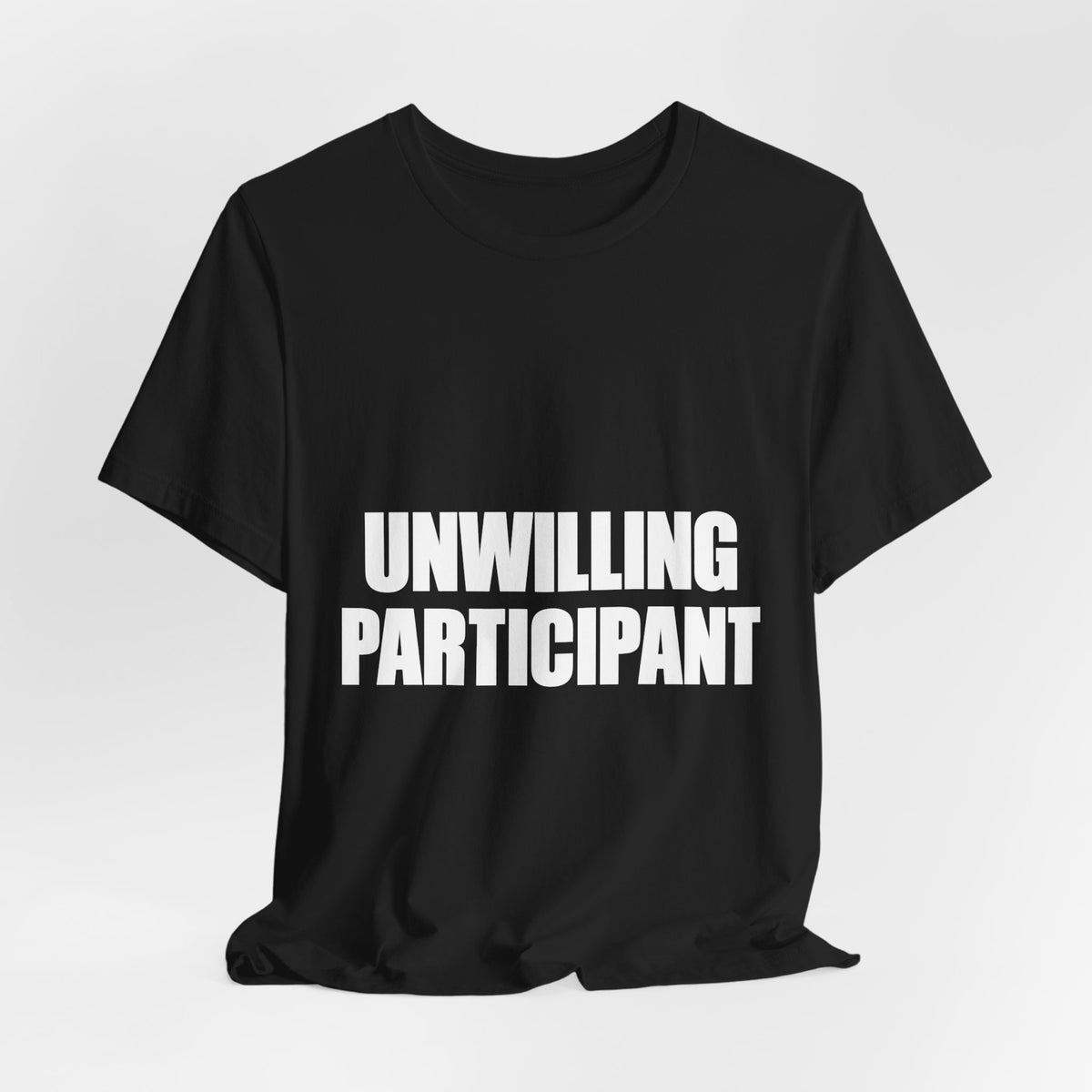 Unwilling Participant T-Shirt — Here Under Protest