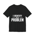 I Identify as a Problem T-Shirt