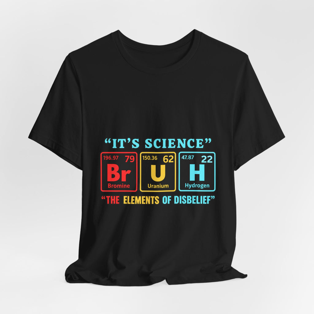 It’s Science: The Elements of Disbelief T-Shirt