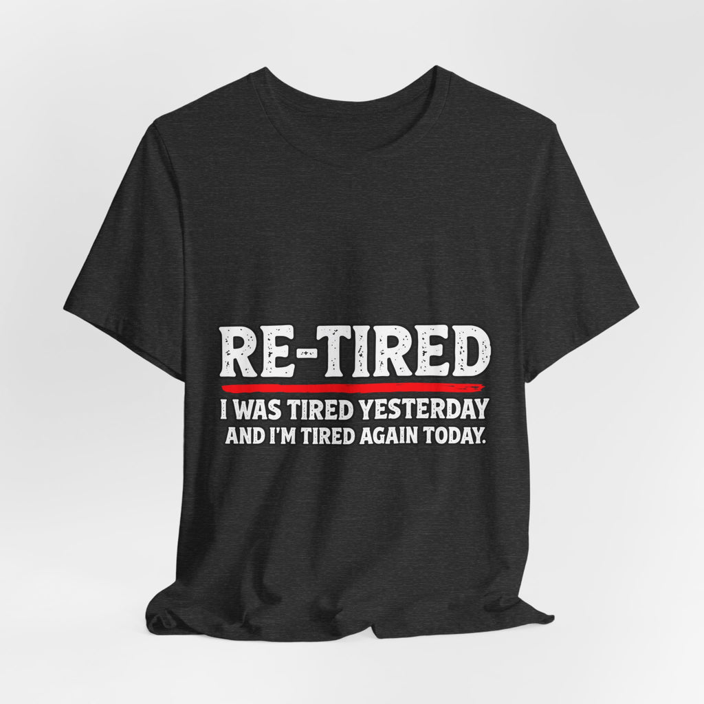 RE-TIRED: Tired Yesterday, Tired Again Today T-Shirt