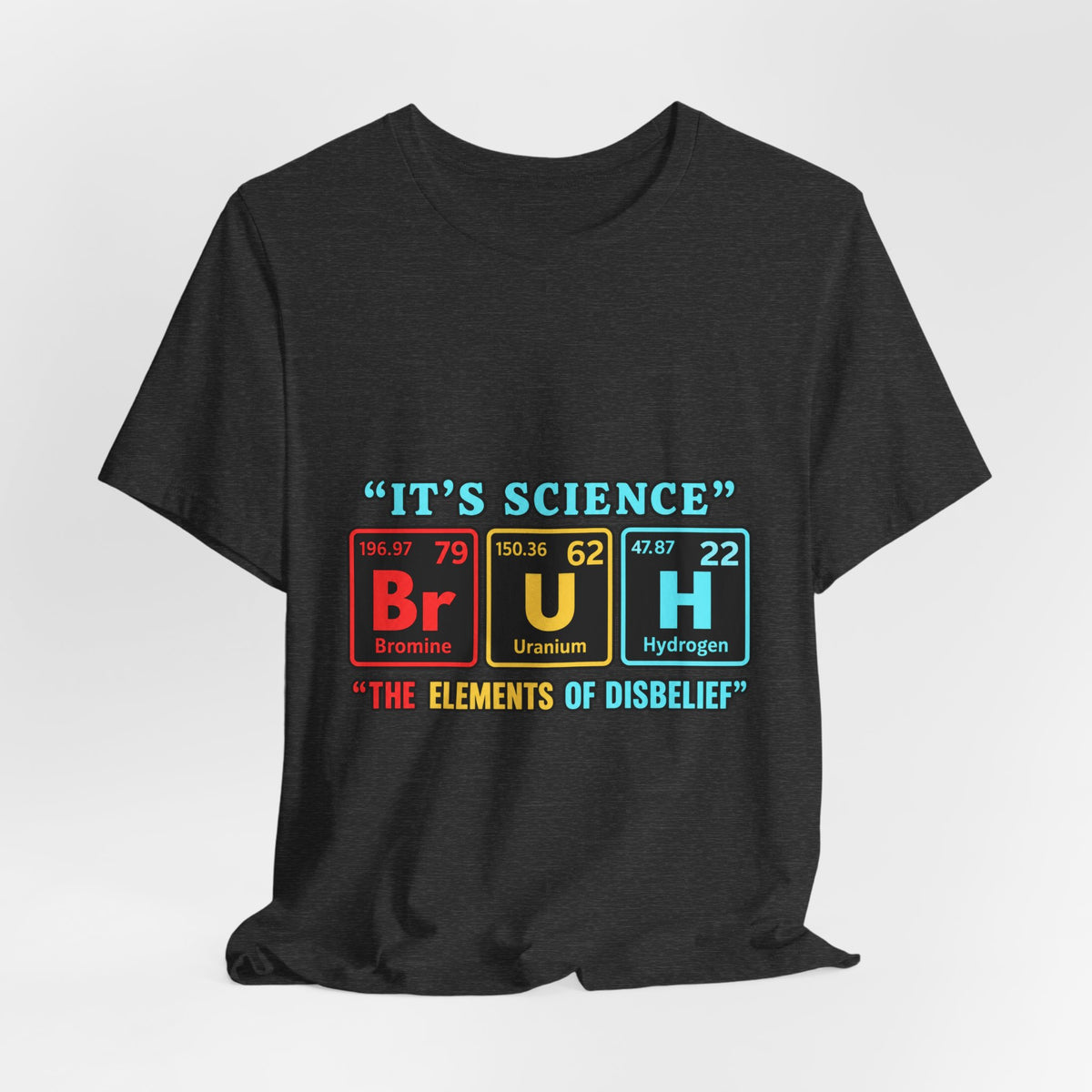 It’s Science: The Elements of Disbelief T-Shirt