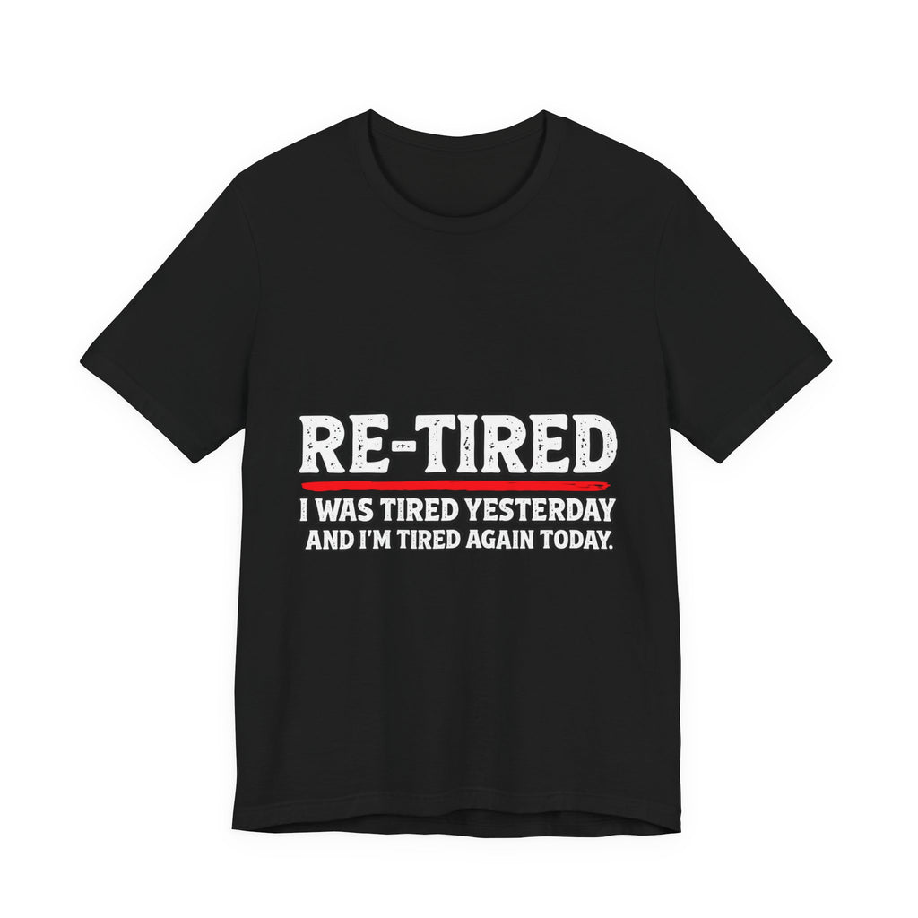 RE-TIRED: Tired Yesterday, Tired Again Today T-Shirt