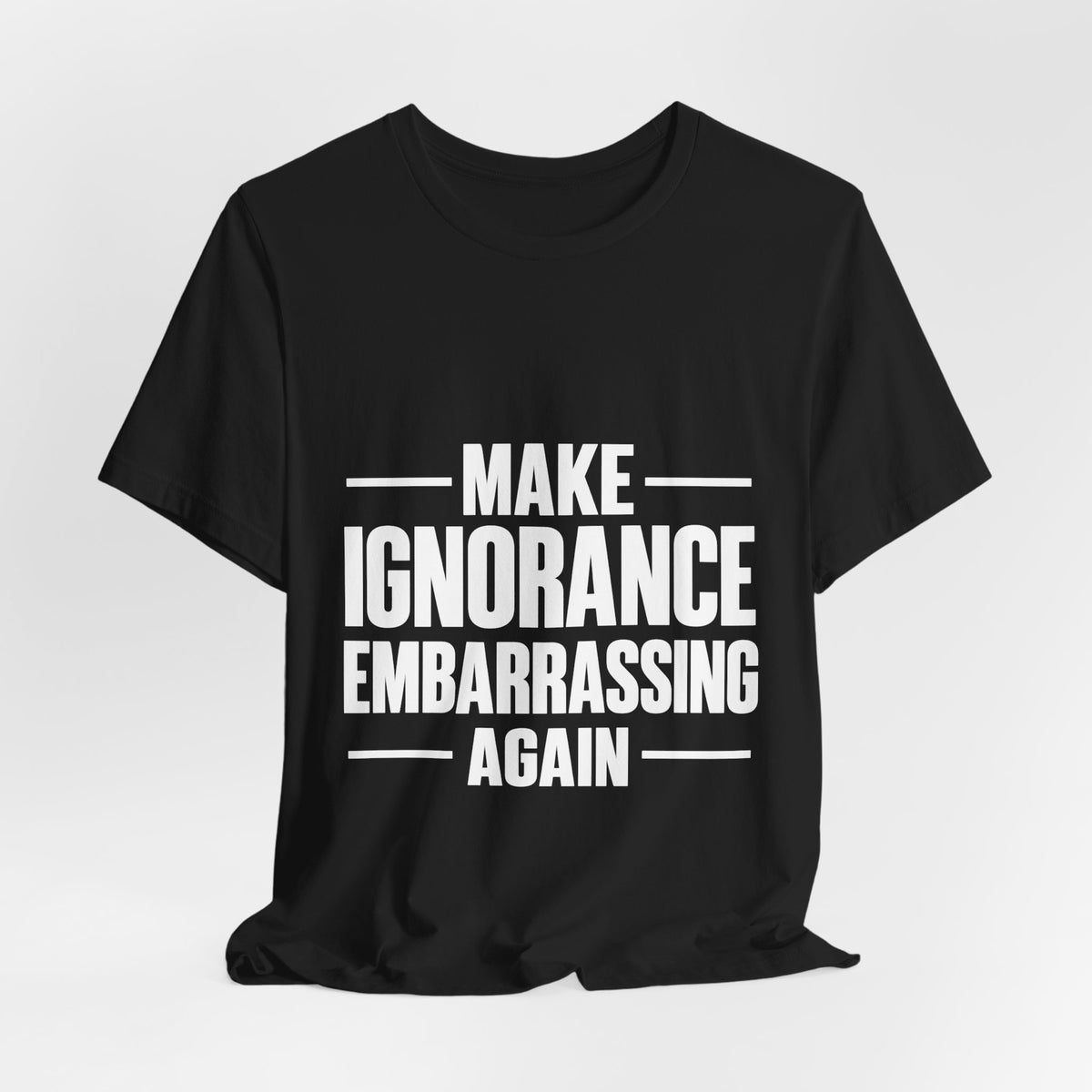Make Ignorance Embarrassing Again T-Shirt